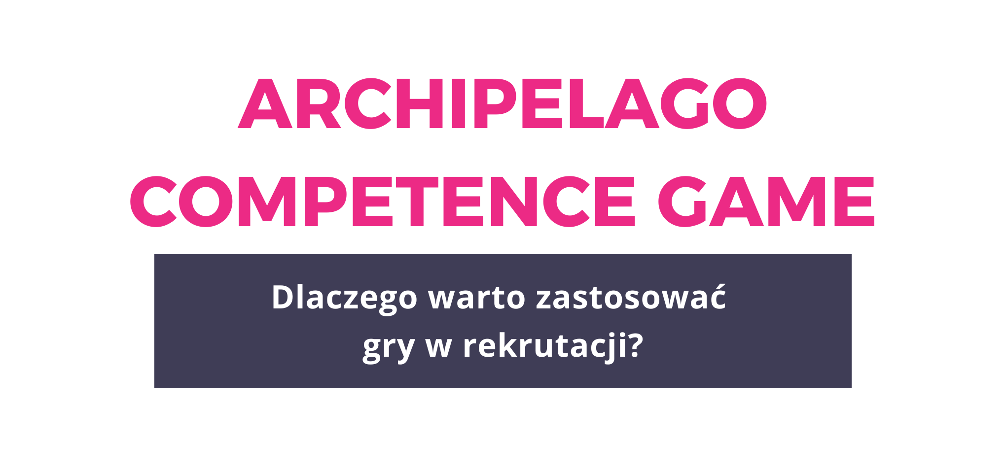 4 powody, by używać Archipelago Competence Game w rekrutacji